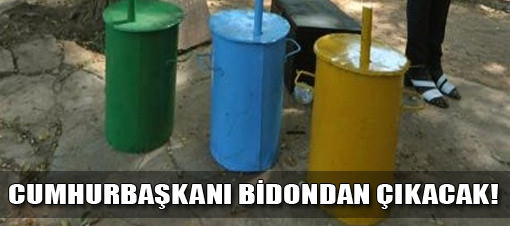 Cumhurba�kan� bu bidonlardan ��kacak