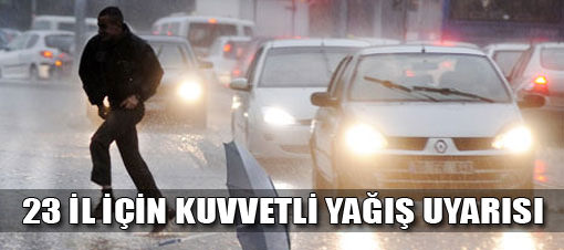 23 il için kuvvetli yağış uyarısı Haritalı