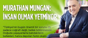 Mungan: Bugün insan olmak yetmiyor